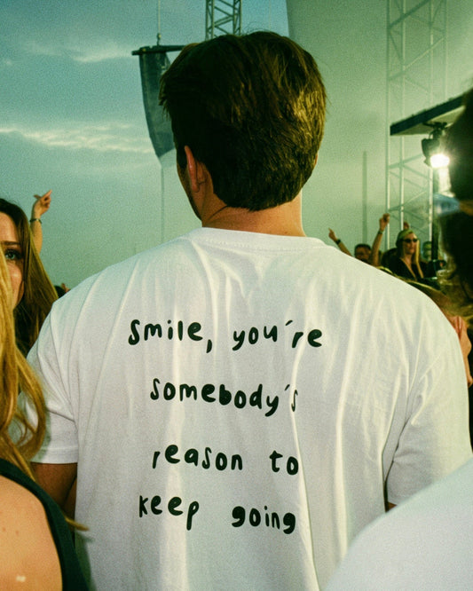 SMILE YOU`RE SOMEBODY`S REASON TO KEEP GOING